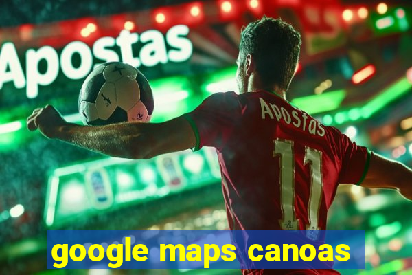 google maps canoas